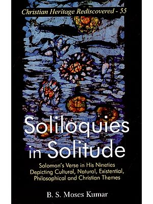 Soliloquies In Solitude - Solomon's Verse in His Nineties Depicting Cultural, Natural, Existential, Philosophical And Christian Themes