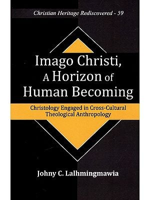 Imago Christi, A Horizon of Human Becoming - Christology Engaged In Cross-Cultural Theological Anthropology