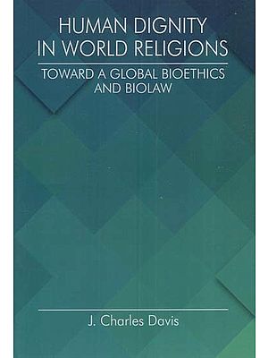 Human Dignity in World Religions: Toward a Global Bioethics and Biolaw