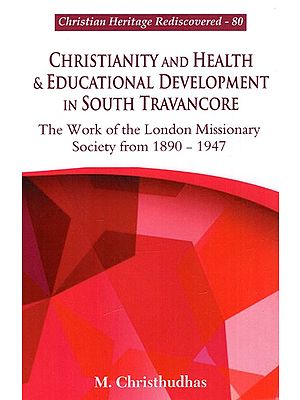 Christianity And Health & Educational Development In South Travancore - The Work of the London Missionary Society From 1890 - 1947