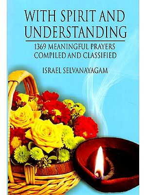 With Spirit and Understanding  (1369 Meaningful Prayers - Compiled and Classified)