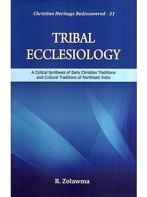 Tribal Eccelesiolgy (A Critical Synthesis of Early Christian Traditions and Cultural Traditions of Northeast India)