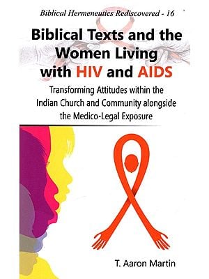 Biblical Texts and the Women Living with HIV and AIDS - Transforming Attitudes within the Indian Church and Community Alongside the Medico-Legal Exposure