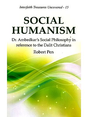 Social Humanism - Dr. Ambedkar's Social Philosophy in reference to the Dalit Christians