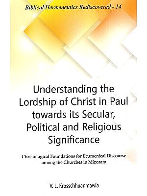 Understanding the Lordship of Christ in Paul towards its Secular, Political and Religious Significance - Christological Foundations for Ecumenical Discourse among the Churches in Mizoram