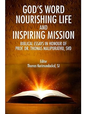 God's Word Nourishing Life and Inspiring Mission : Biblical Essays in Honour of Prof. Dr. Thomas Malipurathu, SVD