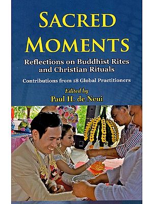 Sacred Moments - Reflections on Buddhist Rites and Christian Rituals (Contribution From 18 Global Practitioners)