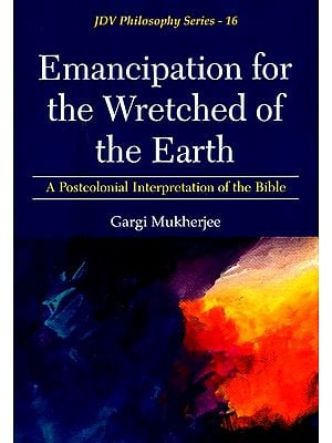 Emancipation for the Wretched of the Earth- A Postcolonial Interpretation of the Bible (JDV Philosophy Series-16)