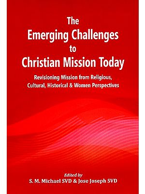 The Emerging Challenges to Christian Mission Today (Revisioning Mission from Religious, Cultural, Historical & Women Perspectives)