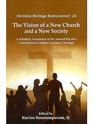 The Vision of a New Church and a New Society (A Scholarly Assessment of Dr. Samuel Rayan's Contribution to Indian Christian Theology)