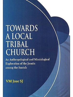 Towards a Local Tribal Church: An Anthropological and Missiological Exploration of the Jesuits among the Santals