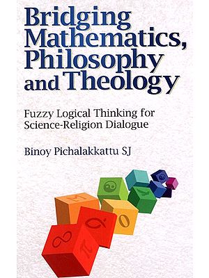 Bridging Mathematics, Philosophy and Theology - Fuzzy Logical Thinking for Science-Religion Dialogue