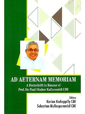 Ad Aeternam Memoriam- A Festschrift in Honour of Prof. Dr. Paul Shabor Kalluveettil, CMI