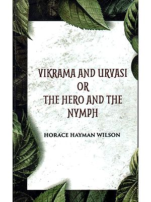 Vikrama And Urvasi Or The Hero And The Nymph - A Drama Translated From The Original Sanscrit