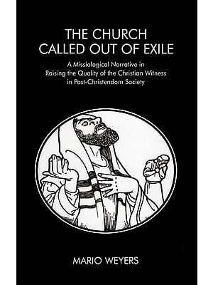 The Church Called Out of Exile (A Missiological Narrative in Raising the Quality of the Christian Witness in Post-Christendom Society)