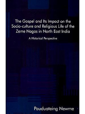 The Gospel and Its Impact on the Socio-culture and Religious Life of the Zeme Nagas in North East India (A Historical Perspective)