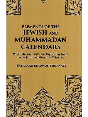 Elements of the Jewish and Muhammadan Calendars: With Rules and Tables and Explanatory Notes on the Julian and Gregorian Calenders