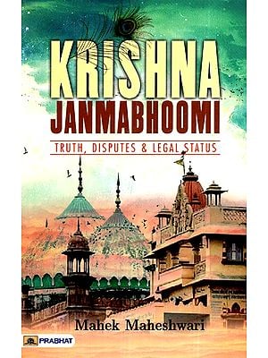 Krishna Janmabhoomi- Truth, Disputes and Legal Status