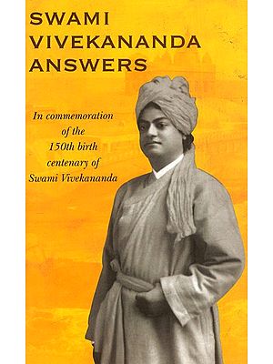 Swami Vivekananda Answers - In Commemoration of the 150th Centenary of Swami Vivekananda