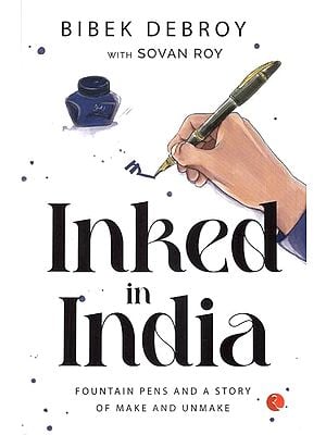 Inked in India (Fountain Pens and A Story of Make and Unmake)