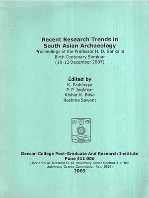Recent Research Trends in South Asian Archaeology (Proceedings of the Professor H. D. Sankalia Birth Centenary Seminar 10-12 December 2007)