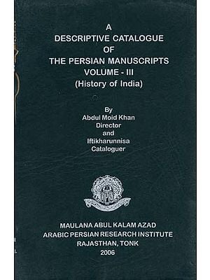 A Descriptive Catalogue of the Persian Manuscripts: History of India (Volume-3, An Old and Rare Book)