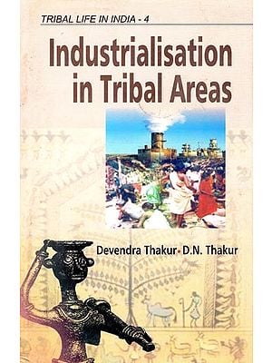Industrialisation in Tribal Areas (Tribal Life in India) (Volume-4)