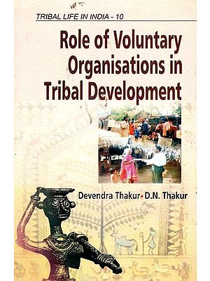Role of Voluntary Organisations in Tribal Development (Tribal Life in India) (Volume-10)