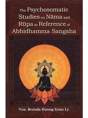 The Psychosomatic Studies on Nama and Rupa in Reference of Abhidhamma Sangaha