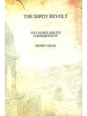 The Sepoy Revolt- Its Causes and Its Consequences