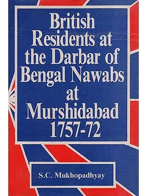 British Residents at the Darbar of Bengal Nawabs at Murshidabad: 1757-72