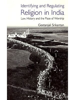 Identifying And Regulating Religion In India - Law, History And The Place of Worship