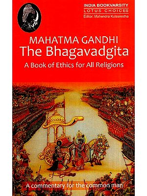 The Bhagavadgita - A Commentary By Mahatma Gandhi (A Book of Ethics For All Religions)