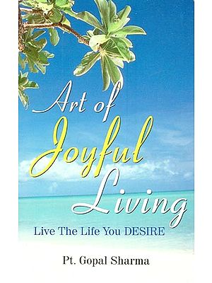 Art of Joyful Living (Live The Life You Desire)