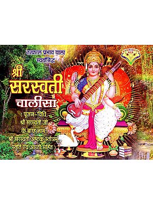 श्री सरस्वती चालीसा: Shri Saraswati Chalisa (Worship Method, Twelve names of Shri Saraswati, Including Shri Saraswati Ashtak Stotram Stuti And Aarti)