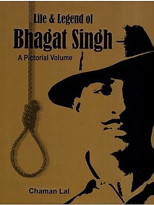 Life & Legend of Bhagat Singh (A Pictorial Volume)