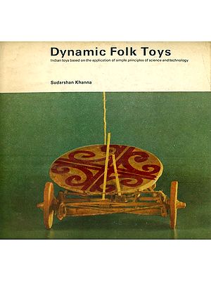Dynamic Folk Toys- Indian Toys Based on the Application of Simple Principles of Science and Technology (An Old and Rare Book)