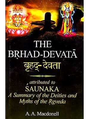 बृहद्-देवता: The Brhad-Devata - Attributed To Saunaka (A Summary of the Deities And Myths of the Rgveda)