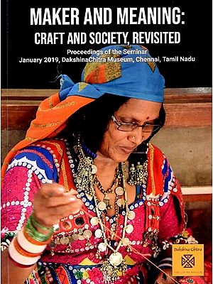 Maker And Meaning: Craft And Society, Revisited (Proceedings of the Seminar

January 2019, DakshinaChitra Museum, Chennai, Tamil Nadu)