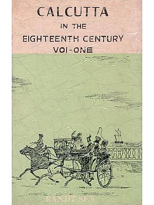 Calcutta In The Eighteenth Century  (Volume- One) (An Old and Rare Book)