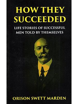 How They Succeeded: Life Stories of How They Succeeded: Life Stories of Successful Men Told by Themselves by MardenSuccessful Men Told by Themselves