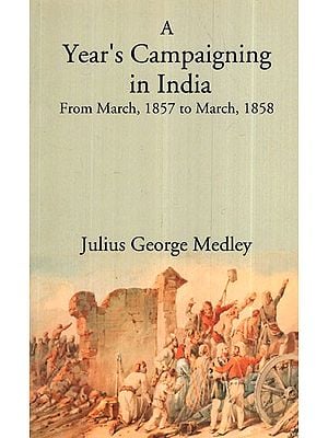 A Year's Campaigning In India: From March, 1857 To March, 1858