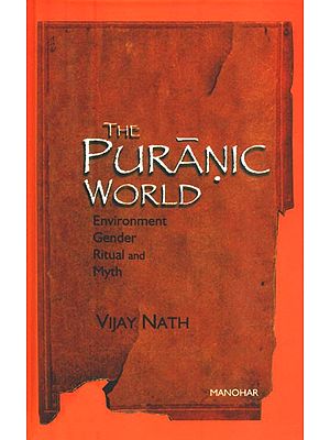 The Puranic World- Environment Gender Ritual and Myth