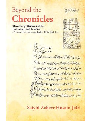 Beyond the Chronicles- Recovering' Histories of the Institutions and Families (Persian Documents in India, 17th-19th C.)