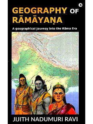 Geography of Ramayana- A Geographical Journey Into The Rama Era