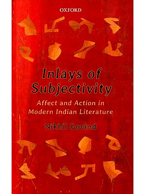 Inlays of Subjectivity- Affect and Action in Modern Indian Literature