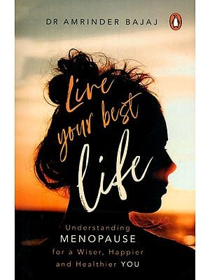 Live Your Best Life- Understanding Menopause for a Wiser, Happier and Healthier You