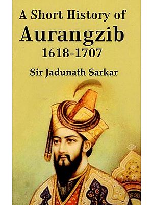 A Short History of Aurangzib 1618-1707