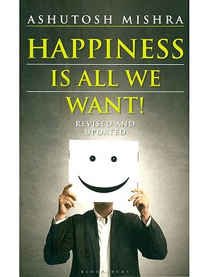 Happiness is All We Want !- Revised and Updated