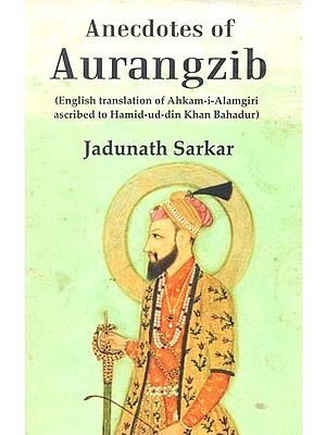 Anecdotes of Aurangzib (English Translation of Ahkam-i-Alamgiri ascribed to Hamid-ud-din Khan Bahadur)